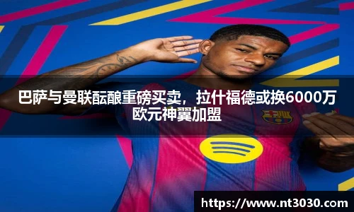 巴萨与曼联酝酿重磅买卖，拉什福德或换6000万欧元神翼加盟